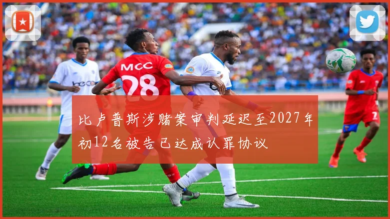比卢普斯涉赌案审判延迟至2027年初12名被告已达成认罪协议